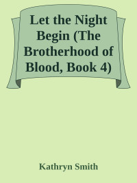 Kathryn Smith — Let the Night Begin (The Brotherhood of Blood, Book 4)