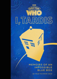 Steve Cole — Doctor Who: I, TARDIS: Memoirs of an Impossible Blue Box