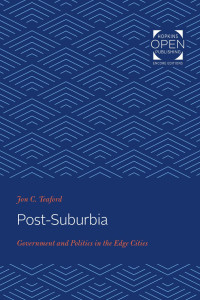 Jon C. Teaford — Post-Suburbia: Government and Politics in the Edge Cities