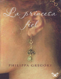 Philippa Gregory — La Princesa Fiel