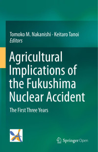 Tomoko M. Nakanishi, Keitaro Tanoi — Agricultural Implications of the Fukushima Nuclear Accident