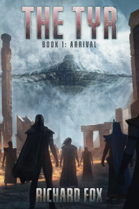 Richard Fox — The Tyr: Arrival (The Tyr Trilogy Book 1)