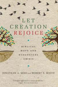 Moo, Jonathan A.; & Jonathan A. Moo & Robert S. White — Let Creation Rejoice