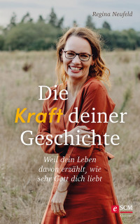 Regina Neufeld; — Die Kraft deiner Geschichte