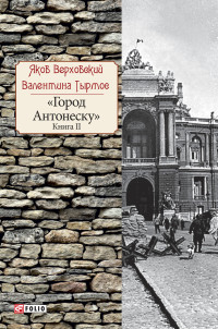 Валентина Тырмос & Яков Верховский — Город Антонеску. Книга 2