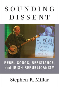 Stephen Millar — Sounding Dissent: Rebel Songs, Resistance, and Irish Republicanism