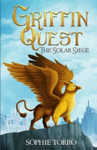 Sophie Torro — Griffin Quest: The Solar Siege (Book #1)