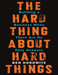 Ben Horowitz — The Hard Thing About Hard Things