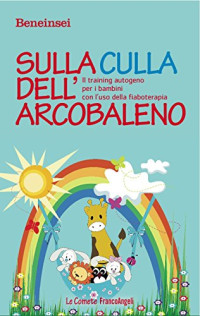 Beneinsei — Sulla culla dell'arcobaleno. Il training autogeno per i bambini con l'uso della fiaboterapia: Il training autogeno per i bambini con l'uso della fiaboterapia (Italian Edition)