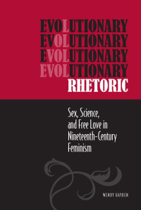 Wendy Hayden — Evolutionary Rhetoric: Sex, Science, and Free Love in 19th-Century Feminism