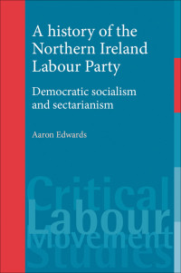 Aaron Edwards; — A History of the Northern Ireland Labour Party