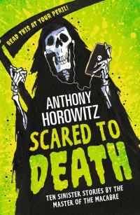 Anthony Horowitz — Scared to Death: Ten Sinister Stories by the Master of the Macabre