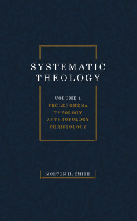 Morton H. Smith — Systematic Theology, Volume One