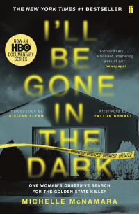 Michelle Mcnamara — I'll be Gone in the Dark: One Woman's Obsessive Search for the Golden State Killer