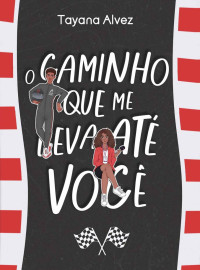 Tayana Alvez — O CAMINHO QUE ME LEVA ATÉ VOCÊ: UM FRIENDS (TO STRANGERS) TO LOVERS