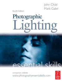 John Child & Mark Galer — Photographic Lighting: Essential Skills, Fourth Edition (Essential Skills)