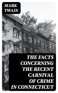 Mark Twain — The Facts Concerning the Recent Carnival of Crime in Connecticut