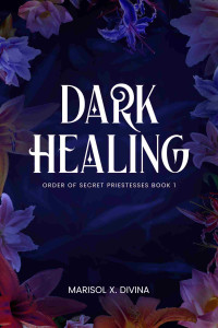 Marisol X. Divina — Dark Healing: Order of Secret Priestesses Book 1