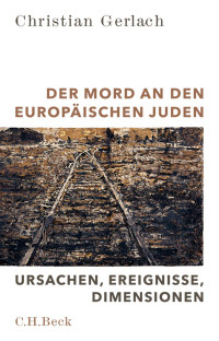 Gerlach, Christian — Der Mord an den europäischen Juden: Ursachen, Ereignisse, Dimensionen