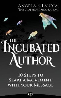 unknown — The Incubated Author: 10 Steps to Start a Movement With Your Message