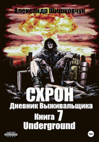 Александр Сергеевич Шишковчук — Схрон. Дневник выживальщика. Книга 7. Underground