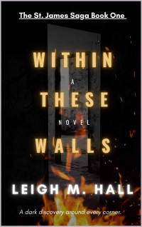 Leigh M. Hall — Within These Walls (The St. James Saga Book 1)