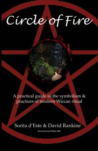 Sorita d'Este & David Rankine — Circle of Fire: A practical guide to the symbolism & practices of modern Wiccan ritual