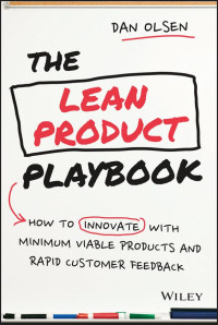 Dan Olsen — The Lean Product Playbook: How to Innovate with Minimum Viable Products and Rapid Customer Feedback