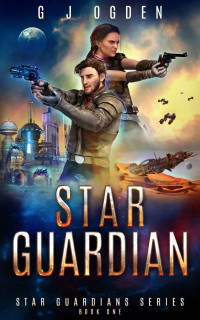 G J Ogden — Star Guardian: A Space Opera Adventure (Star Guardians Book 1)