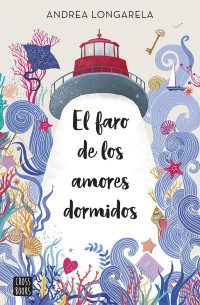 Andrea Longarela — El faro de los amores dormidos