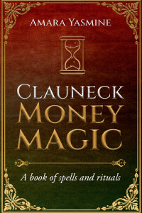 Yasmine, Amara — Clauneck Money Magick: A book of spells and rituals