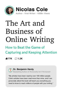 Nicolas Cole — The Art and Business of Online Writing: How to Beat the Game of Capturing and Keeping Attention