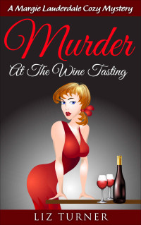 Liz Turner — COZY MYSTERY: Murder at the Wine Tasting: A Margie Lauderdale Cozy Mystery