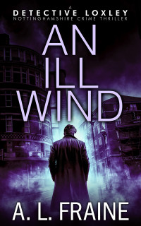 A L Fraine — An Ill Wind (A Detective Loxley Nottinghamshire Crime Thriller Book 6)