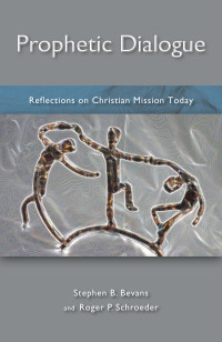 Stephen B. Bevans, Roger P. Schroeder — Prophetic Dialogue: Reflection on Christian Mission Today