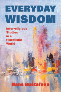 Hans Gustafson; — Everyday Wisdom: Interreligious Studies in a Pluralistic World