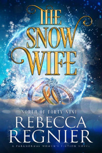 Rebecca Regnier — The Snow Wife: A Paranormal Women's Fiction Adventure (North of Forty-Nine Book 1)