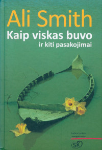 Ali Smith — Kaip viskas buvo ir kiti pasakojimai