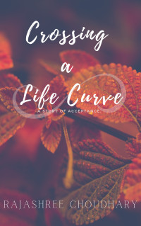 Choudhary, Rajashree — Crossing a Life Curve: A story of acceptance