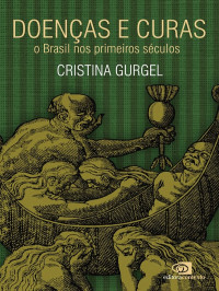 Cristina Gurgel — Doenças e Curas - o Brasil nos primeiros séculos