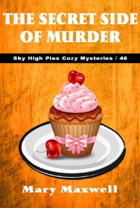 Mary Maxwell — The Secret Side of Murder (Sky High Pies Cozy Mysteries Book 46)