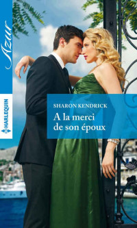 Sharon Kendrick — A la merci de son époux (Azur) (French Edition)