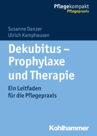 Susanne Danzer & Ulrich Kamphausen — Dekubitus – Prophylaxe und Therapie: Ein Leitfaden für die Pflegepraxis