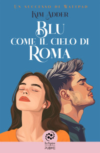 Adder, Kim — Blu come il cielo di Roma: (Collana Inspire - PubMe) (PubMe Romance) (Italian Edition)