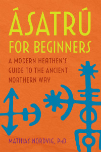 Nordvig PhD, Mathias — Ásatrú for Beginners: A Modern Heathen's Guide to the Ancient Northern Way