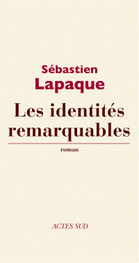Sébastien Lapaque [Lapaque, Sébastien] — Les identités remarquables