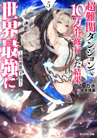 力水 — 超難関ダンジョンで10万年修行した結果、世界最強に ～最弱無能の下剋上～ ： 5 【電子書籍限定特典SS付き】 (モンスター文庫)