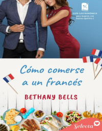 Bethany Bells — Bethany Bells - Guía gastronómica para mujeres 2 - Cómo comerse a un francés
