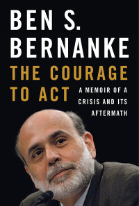 Ben S. Bernanke — The Courage to Act