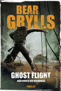 Grylls, Bear — Ghost Flight · Jagd durch den Dschungel